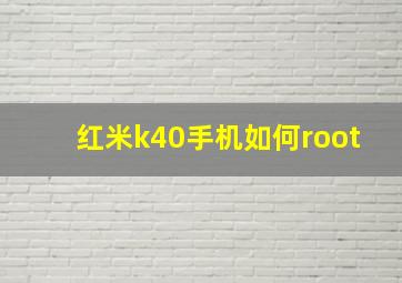 红米k40手机如何root