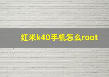 红米k40手机怎么root