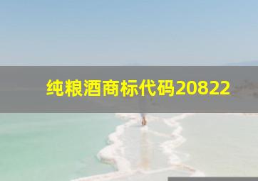 纯粮酒商标代码20822