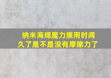 纳米海绵魔力擦用时间久了是不是没有摩擦力了