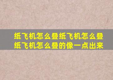 纸飞机怎么叠纸飞机怎么叠纸飞机怎么叠的像一点出来