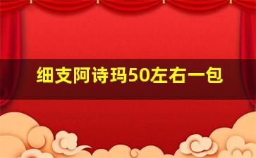 细支阿诗玛50左右一包