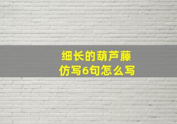 细长的葫芦藤仿写6句怎么写