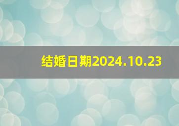 结婚日期2024.10.23