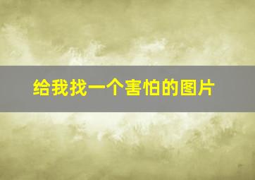 给我找一个害怕的图片