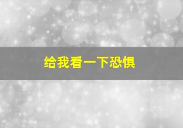 给我看一下恐惧