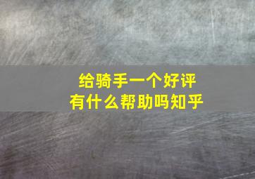 给骑手一个好评有什么帮助吗知乎