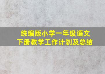 统编版小学一年级语文下册教学工作计划及总结