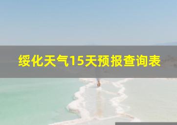 绥化天气15天预报查询表