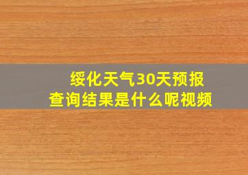 绥化天气30天预报查询结果是什么呢视频