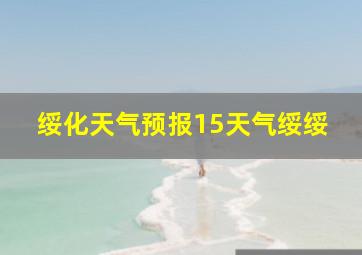 绥化天气预报15天气绥绥