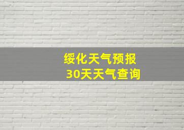 绥化天气预报30天天气查询