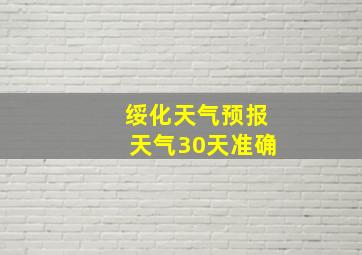 绥化天气预报天气30天准确