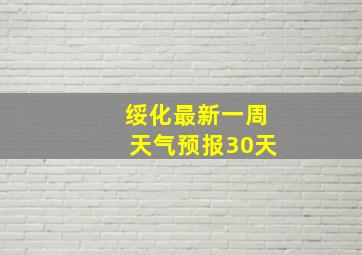 绥化最新一周天气预报30天