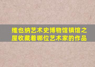 维也纳艺术史博物馆镇馆之屋收藏着哪位艺术家的作品