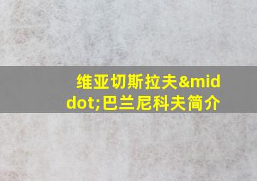 维亚切斯拉夫·巴兰尼科夫简介