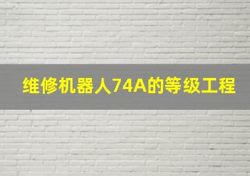 维修机器人74A的等级工程