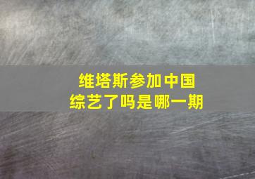 维塔斯参加中国综艺了吗是哪一期