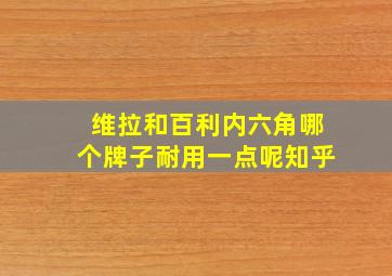 维拉和百利内六角哪个牌子耐用一点呢知乎