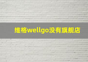 维格wellgo没有旗舰店