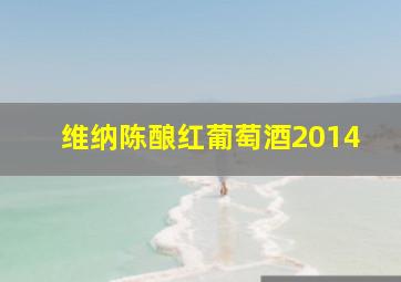 维纳陈酿红葡萄酒2014