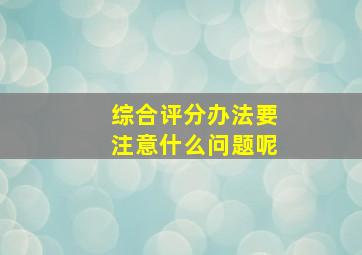 综合评分办法要注意什么问题呢