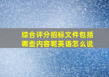 综合评分招标文件包括哪些内容呢英语怎么说