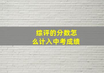 综评的分数怎么计入中考成绩