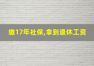 缴17年社保,拿到退休工资