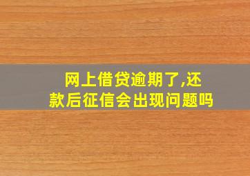 网上借贷逾期了,还款后征信会出现问题吗