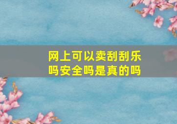 网上可以卖刮刮乐吗安全吗是真的吗