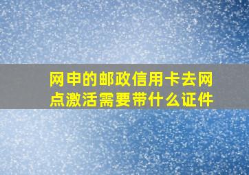 网申的邮政信用卡去网点激活需要带什么证件