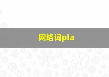 网络词pla