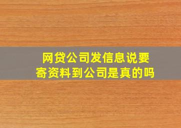 网贷公司发信息说要寄资料到公司是真的吗