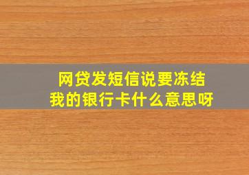 网贷发短信说要冻结我的银行卡什么意思呀