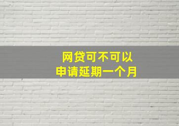 网贷可不可以申请延期一个月