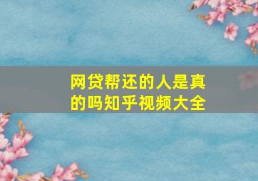 网贷帮还的人是真的吗知乎视频大全