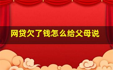 网贷欠了钱怎么给父母说