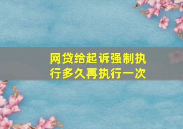 网贷给起诉强制执行多久再执行一次