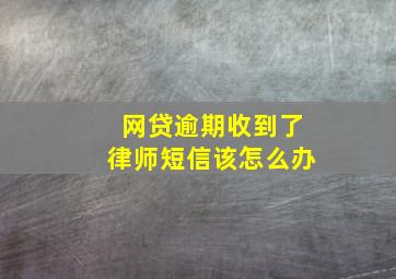 网贷逾期收到了律师短信该怎么办