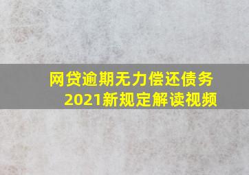 网贷逾期无力偿还债务2021新规定解读视频