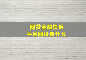 网贷金融投诉平台网址是什么