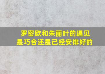 罗密欧和朱丽叶的遇见是巧合还是已经安排好的