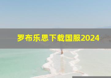 罗布乐思下载国服2024