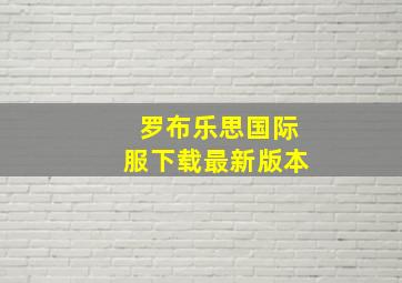 罗布乐思国际服下载最新版本