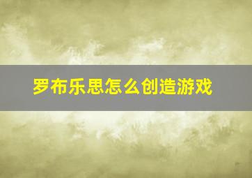 罗布乐思怎么创造游戏