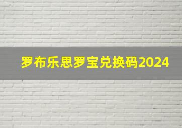 罗布乐思罗宝兑换码2024