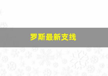 罗斯最新支线