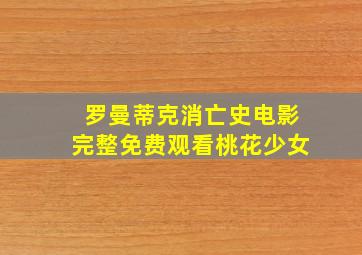 罗曼蒂克消亡史电影完整免费观看桃花少女