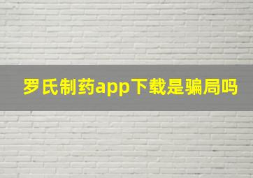 罗氏制药app下载是骗局吗